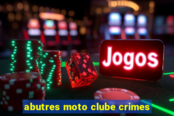 abutres moto clube crimes